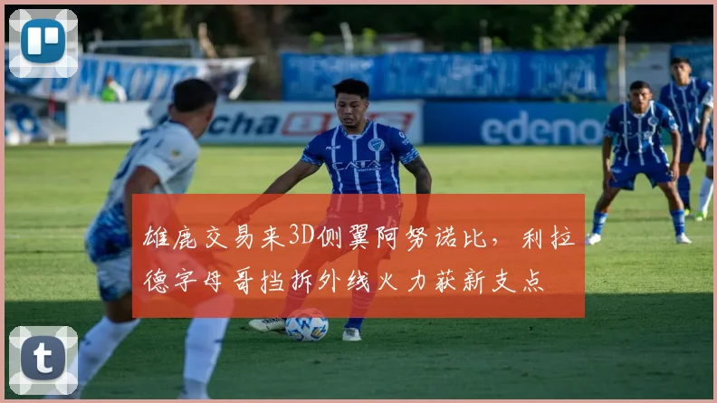 雄鹿交易来3D侧翼阿努诺比,利拉德字母哥挡拆外线火力获新支点